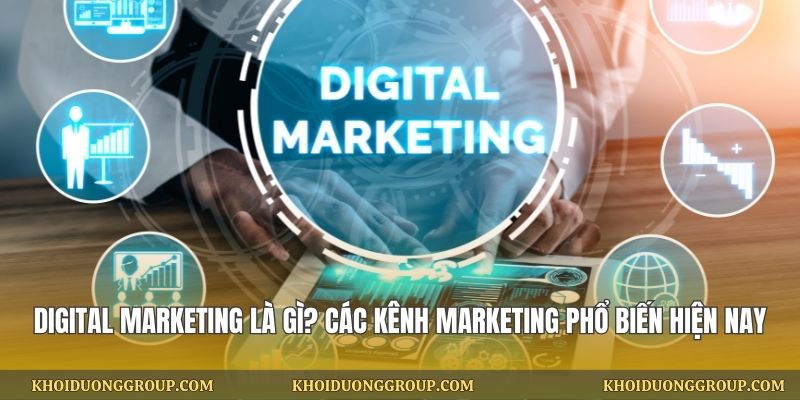 Digital Marketing Là Gì? Các Kênh Marketing Phổ Biến Hiện Nay