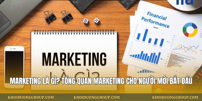 Marketing Là Gì? Tổng Quan Marketing Cho Người Mới Bắt Đầu