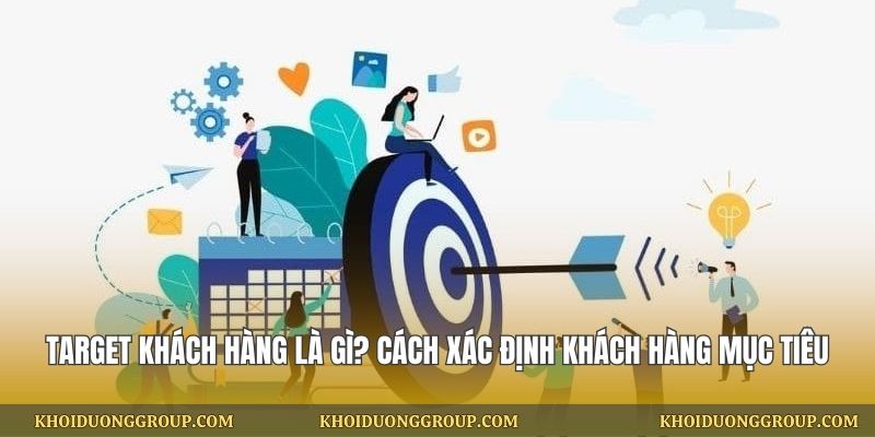 Target Khách Hàng Là Gì? Cách Xác Định Khách Hàng Mục Tiêu